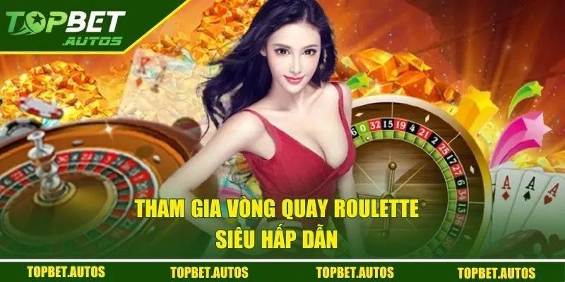 Tham gia vòng quay Roulette siêu hấp dẫn