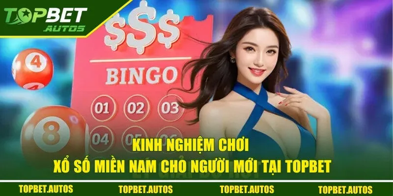 Xổ Số Miền Nam TOPBET - Cơ Hội Trúng Thưởng Lớn Mỗi Ngày 3 Bỏ túi ngay những kinh nghiệm quay thưởng đỉnh cao cho người mới