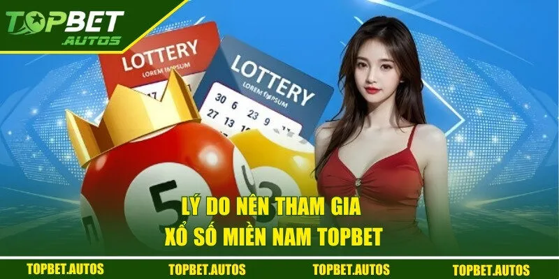 Xổ Số Miền Nam TOPBET - Cơ Hội Trúng Thưởng Lớn Mỗi Ngày 2 Lý do hội viên nên lựa chọn quay số tại nhà cái xanh chín